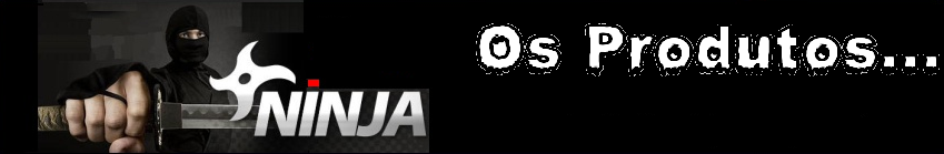Aguardem... Breve Lan�amento... Os Produtos NINJA !!!
